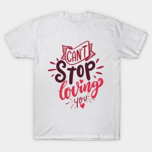 Cant Stop Loving You - Loving Couple Quote T-Shirt